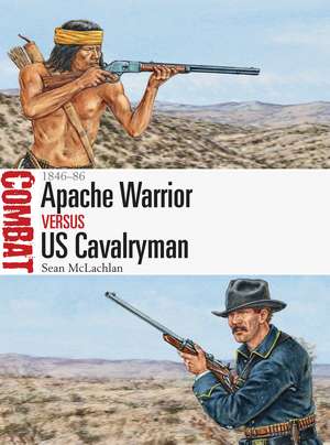 Apache Warrior vs US Cavalryman: 1846–86 de Sean McLachlan