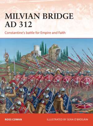 Milvian Bridge AD 312: Constantine's battle for Empire and Faith de Ross Cowan