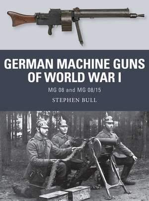 German Machine Guns of World War I: MG 08 and MG 08/15 de Dr Stephen Bull