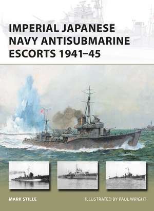 Imperial Japanese Navy Antisubmarine Escorts 1941-45 de Mark Stille