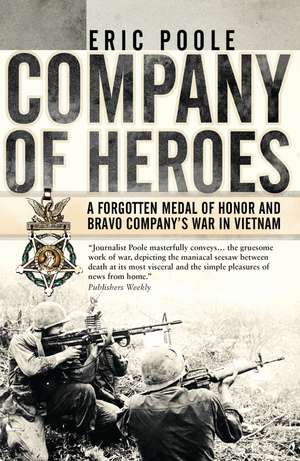 Company of Heroes: A Forgotten Medal of Honor and Bravo Company’s War in Vietnam de Eric Poole