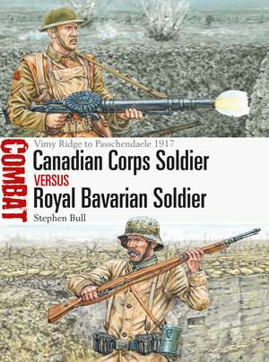 Canadian Corps Soldier vs Royal Bavarian Soldier: Vimy Ridge to Passchendaele 1917 de Adam Hook