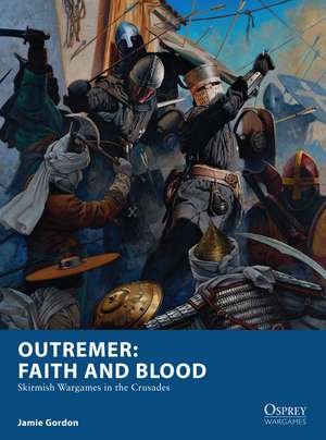 Outremer: Faith and Blood: Skirmish Wargames in the Crusades de Jamie Gordon