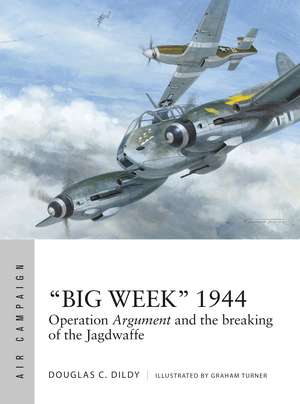 "Big Week" 1944: Operation Argument and the breaking of the Jagdwaffe de Douglas C. Dildy