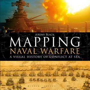 Mapping Naval Warfare: A visual history of conflict at sea de Jeremy Black