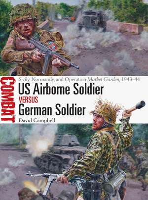 US Airborne Soldier vs German Soldier: Sicily, Normandy, and Operation Market Garden, 1943–44 de David Campbell