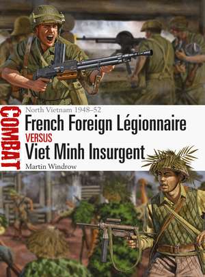 French Foreign Légionnaire vs Viet Minh Insurgent: North Vietnam 1948–52 de Martin Windrow