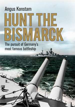 Hunt the Bismarck: The pursuit of Germany's most famous battleship de Angus Konstam