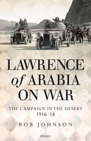 Lawrence of Arabia on War: The Campaign in the Desert 1916–18 de Dr Robert Johnson