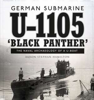 German submarine U-1105 'Black Panther': The naval archaeology of a U-boat de Aaron Stephan Hamilton