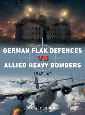 German Flak Defences vs Allied Heavy Bombers: 1942–45 de Donald Nijboer