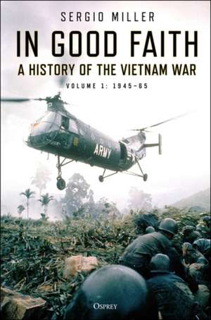 In Good Faith: A History of the Vietnam War Volume 1: 1945–65 de Sergio Miller