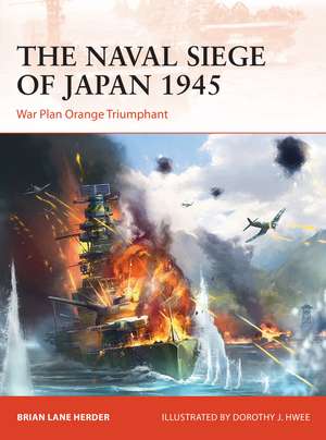 The Naval Siege of Japan 1945: War Plan Orange Triumphant de Brian Lane Herder