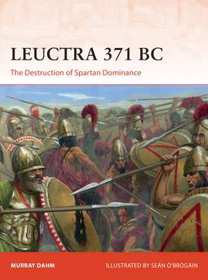 Leuctra 371 BC: The Destruction of Spartan Dominance de Dr Murray Dahm