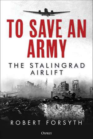 To Save An Army: The Stalingrad Airlift de Robert Forsyth