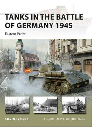 Tanks in the Battle of Germany 1945: Eastern Front de Steven J. Zaloga