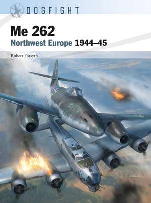 Me 262: Northwest Europe 1944–45 de Robert Forsyth