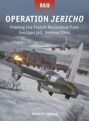 Operation Jericho: Freeing the French Resistance from Gestapo jail, Amiens 1944 de Robert Lyman