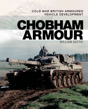 Chobham Armour: Cold War British Armoured Vehicle Development de William Suttie