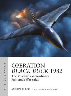 Operation Black Buck 1982: The Vulcans' extraordinary Falklands War raids de Andrew Bird