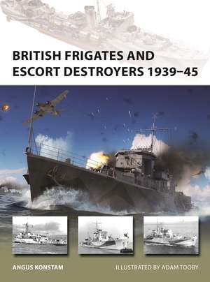 British Frigates and Escort Destroyers 1939–45 de Angus Konstam