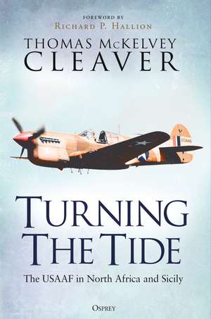 Turning The Tide: The USAAF in North Africa and Sicily de Thomas McKelvey Cleaver