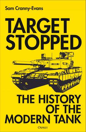 Target Stopped: The History of the Modern Tank de Sam Cranny-Evans