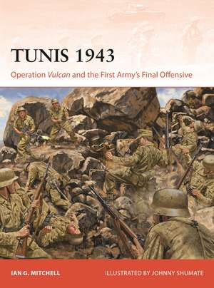 Tunis 1943: Operation Vulcan and the First Army's Final Offensive de Ian G Mitchell
