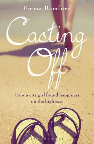 Casting Off: How a City Girl Found Happiness on the High Seas de Emma Bamford