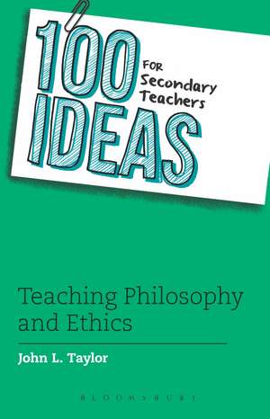 100 Ideas for Secondary Teachers: Teaching Philosophy and Ethics de John L. Taylor