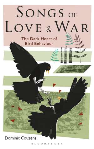 Songs of Love and War: The Dark Heart of Bird Behaviour de Dominic Couzens