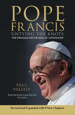 Pope Francis: Untying the Knots: The Struggle for the Soul of Catholicism - Revised and Updated Edition de Paul Vallely