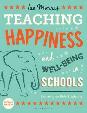 Teaching Happiness and Well-Being in Schools, Second edition: Learning To Ride Elephants de Ian Morris