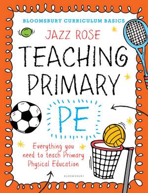 Bloomsbury Curriculum Basics: Teaching Primary PE: Everything you need to teach Primary PE de Jazz Rose