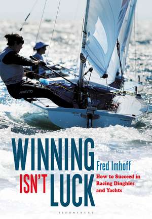 Winning Isn't Luck: How to Succeed in Racing Dinghies and Yachts de Fred Imhoff