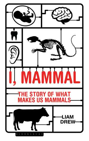 I, Mammal: The Story of What Makes Us Mammals de Liam Drew