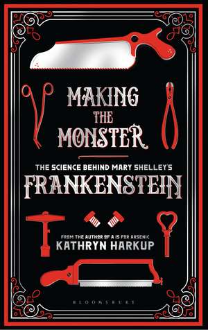 Making the Monster: The Science Behind Mary Shelley's Frankenstein de Kathryn Harkup