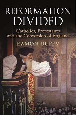 Reformation Divided: Catholics, Protestants and the Conversion of England de Professor Eamon Duffy