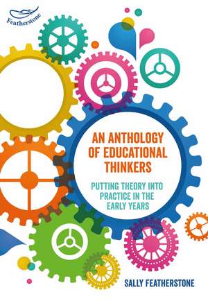 An Anthology of Educational Thinkers: Putting theory into practice in the early years de Sally Featherstone