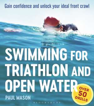 Swimming For Triathlon And Open Water: Gain Confidence and Unlock Your Ideal Front Crawl de Paul Mason