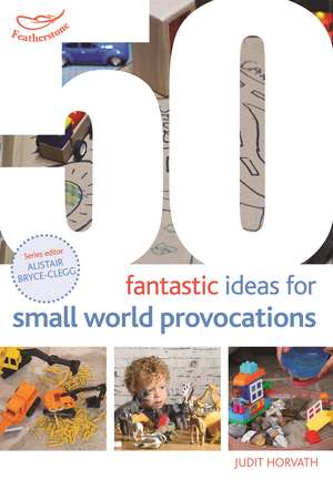 50 Fantastic Ideas for Small World Provocations de Judit Horvath