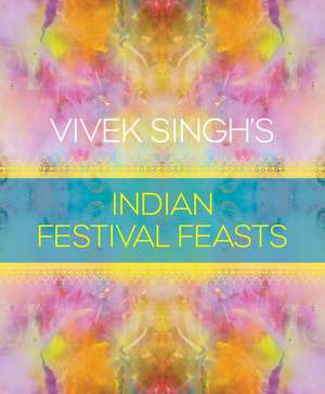 Vivek Singh's Indian Festival Feasts de Vivek Singh