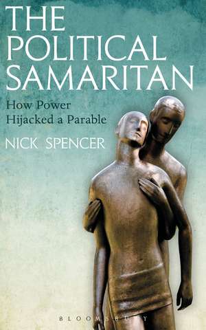 The Political Samaritan: How power hijacked a parable de Nick Spencer