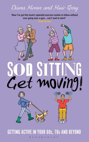 Sod Sitting, Get Moving!: Getting Active in Your 60s, 70s and Beyond de Sir Muir Gray