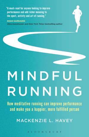 Mindful Running: How Meditative Running can Improve Performance and Make you a Happier, More Fulfilled Person de Mackenzie L. Havey