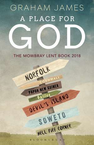 A Place for God: The Mowbray Lent Book 2018 de The Rt Revd Graham James