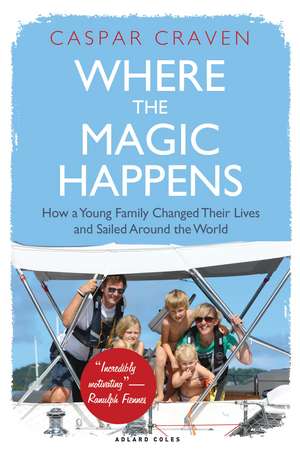 Where the Magic Happens: How a Young Family Changed Their Lives and Sailed Around the World de Caspar Craven