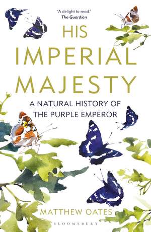 His Imperial Majesty: A Natural History of the Purple Emperor de Matthew Oates