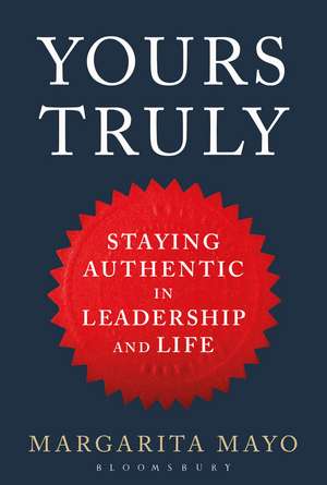 Yours Truly: Staying Authentic in Leadership and Life de Margarita Mayo