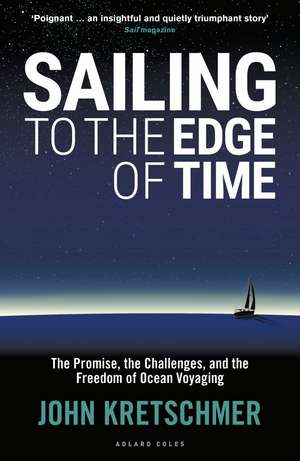 Sailing to the Edge of Time: The Promise, the Challenges, and the Freedom of Ocean Voyaging de John Kretschmer